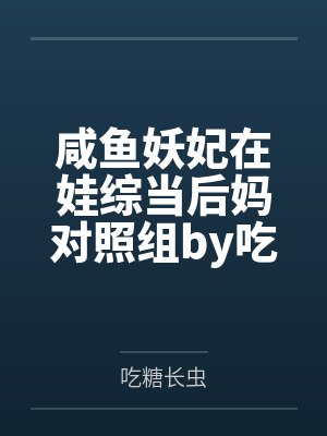 咸鱼妖妃在娃综当后妈对照组by吃糖长虫