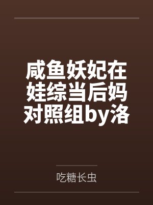 咸鱼妖妃在娃综当后妈对照组by洛熙熙