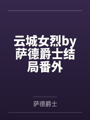 云城女烈by萨德爵士结局番外