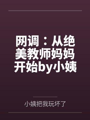 网调：从绝美教师妈妈开始by小姨把我玩坏了结局番外