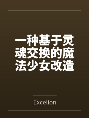 一种基于灵魂交换的魔法少女改造方式笔趣阁无弹窗
