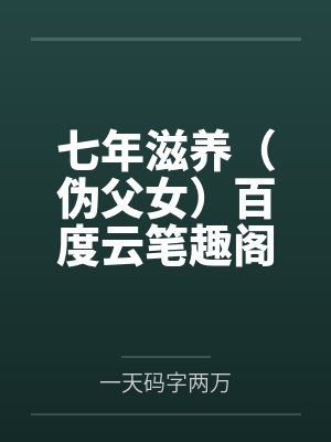 七年滋养（伪父女）百度云笔趣阁