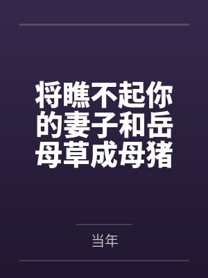 将瞧不起你的妻子和岳母草成母猪by当年