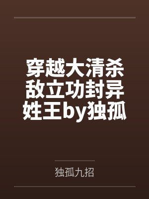 穿越大清杀敌立功封异姓王by独孤九招笔趣阁无弹窗