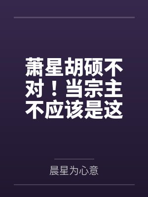 萧星胡硕不对！当宗主不应该是这样的！