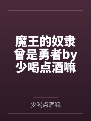 魔王的奴隶曾是勇者by少喝点酒嘛笔趣阁无弹窗