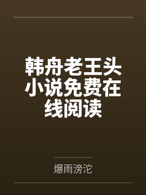韩舟老王头小说免费在线阅读