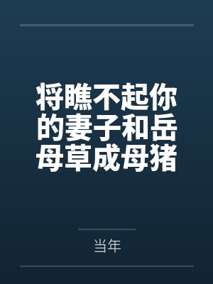 将瞧不起你的妻子和岳母草成母猪 将瞧不起你的妻子和岳母草成母猪