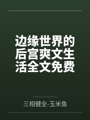 边缘世界的后宫爽文生活全文免费阅读