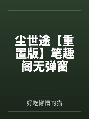 尘世途【重置版】笔趣阁无弹窗