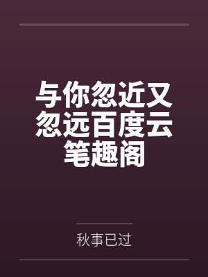 与你忽近又忽远百度云笔趣阁