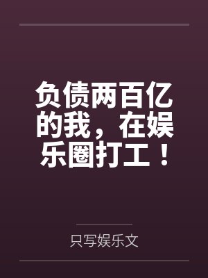 负债两百亿的我，在娱乐圈打工！by只写娱乐文