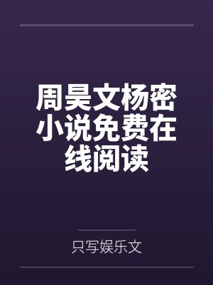 周昊文杨密小说免费在线阅读
