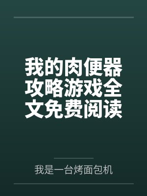 我的肉便器攻略游戏全文免费阅读