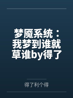 梦魇系统：我梦到谁就草谁by得了利个得