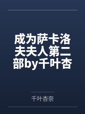 成为萨卡洛夫夫人第二部by千叶杏奈笔趣阁无弹窗
