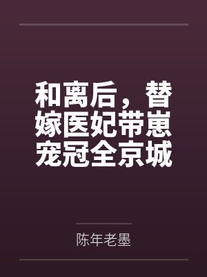 和离后，替嫁医妃带崽宠冠全京城百度云笔趣阁