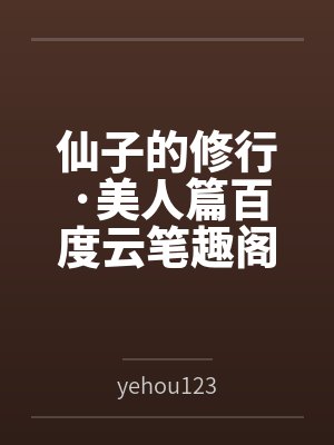 仙子的修行·美人篇百度云笔趣阁