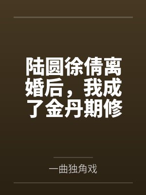 陆圆徐倩离婚后，我成了金丹期修士