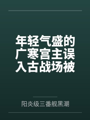 年轻气盛的广寒宫主误入古战场被妖女残魂夺舍？！ 紫魅妖女燕倾城的狂妄重生~by阳炎级三番舰黑潮