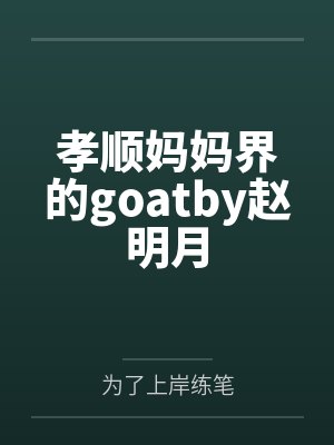 孝顺妈妈界的goatby赵明月