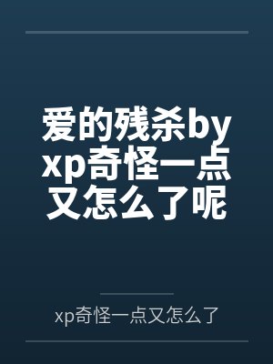 爱的残杀byxp奇怪一点又怎么了呢结局番外