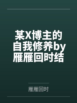 某X博主的自我修养by雁雁回时结局番外
