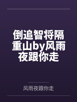 倒追智将隔重山by风雨夜跟你走