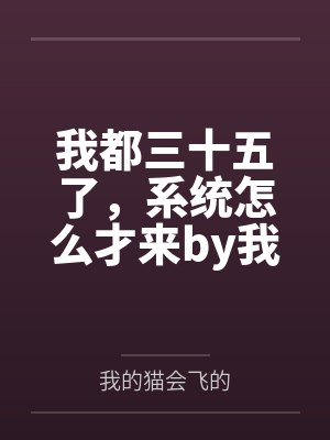 我都三十五了，系统怎么才来by我的猫会飞的笔趣阁无弹窗