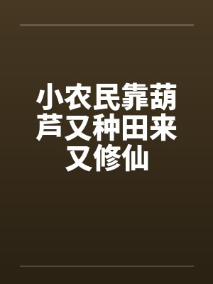 小农民靠葫芦又种田来又修仙