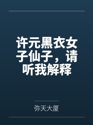 许元黑衣女子仙子，请听我解释