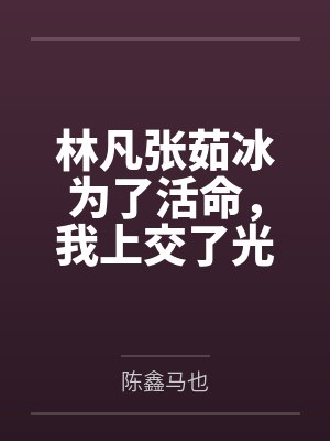 林凡张茹冰为了活命，我上交了光刻机
