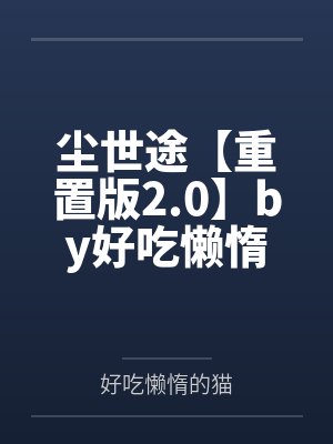 尘世途【重置版2.0】by好吃懒惰的猫