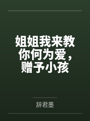 姐姐我来教你何为爱,赠予小孩 姐姐我来教你何为爱,赠予小孩
