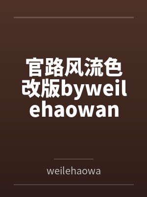 官路风流色改版byweilehaowan