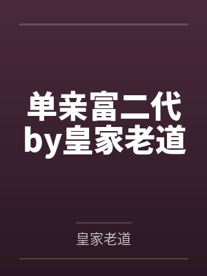 单亲富二代by皇家老道