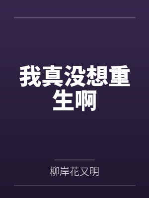 我真没想重生啊 我真没想重生啊