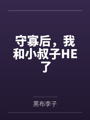守寡后,我和小叔子HE了 守寡后,我和小叔子HE了