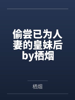 偷尝已为人妻的皇妹后by栖烟