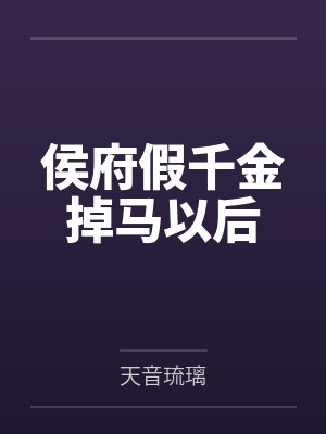 苏晚玉傅遐侯府假千金掉马以后 苏晚玉傅遐侯府假千金掉马以后