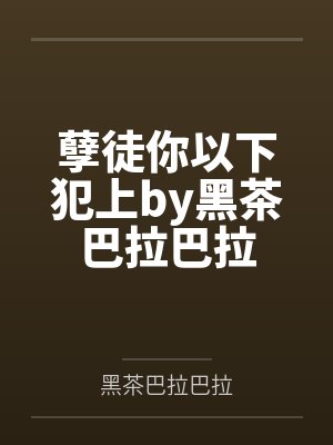 孽徒你以下犯上by黑茶巴拉巴拉