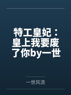 特工皇妃：皇上我要废了你by一世风流