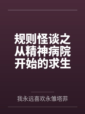 规则怪谈之从精神病院开始的求生之路by我永远喜欢永雏塔菲笔趣阁无弹窗