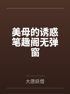 美母的诱惑笔趣阁无弹窗