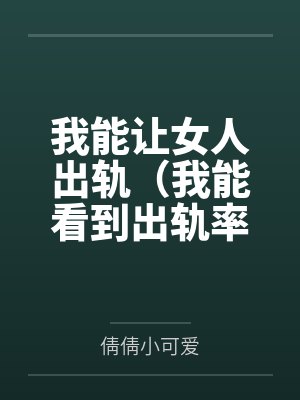 我能让女人出轨（我能看到出轨率）by倩倩小可爱