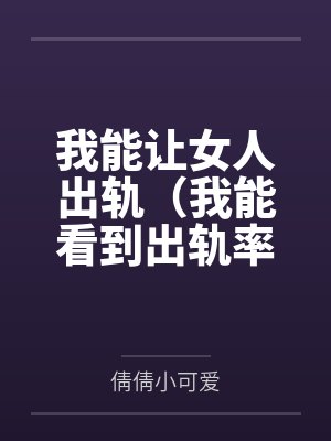 我能让女人出轨（我能看到出轨率）by倩倩小可爱笔趣阁无弹窗