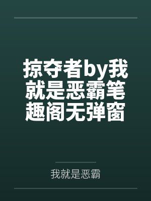 掠夺者by我就是恶霸笔趣阁无弹窗