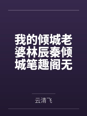 我的倾城老婆林辰秦倾城笔趣阁无弹窗