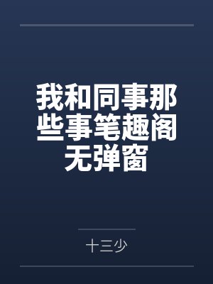 我和同事那些事笔趣阁无弹窗