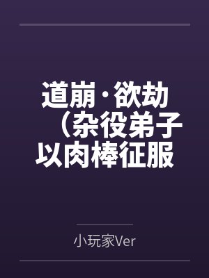 道崩·欲劫（杂役弟子以肉棒征服宗主夫人母女三代的逆天修仙路）笔趣阁无弹窗